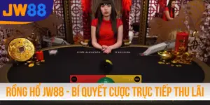 Rồng Hổ JW88 - Bí Quyết Cược Trực Tiếp Thu Lãi Đậm